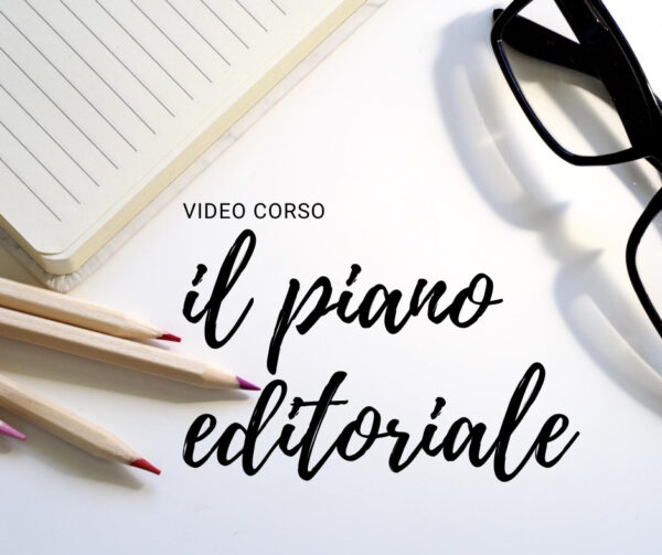 Video corso - il piano editoriale how to, ovvero come costruire il proprio piano editoriale professionale