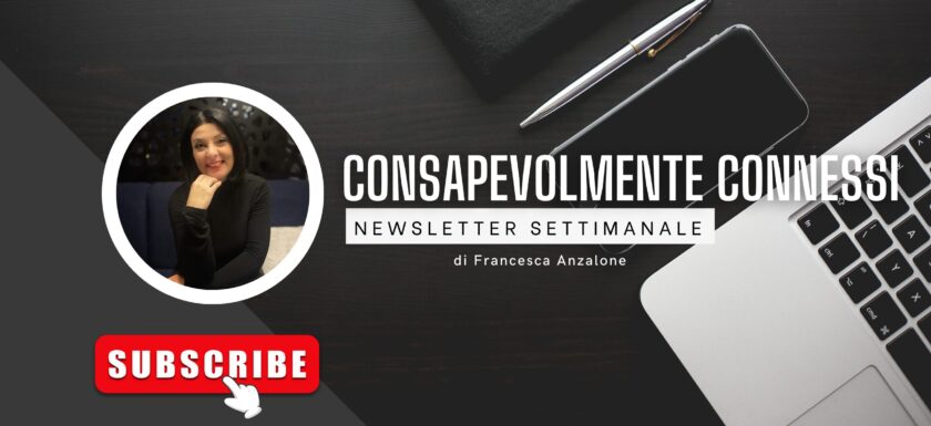 Consapevolmente connessi, la newsletter settimanale di Francesca Anzalone