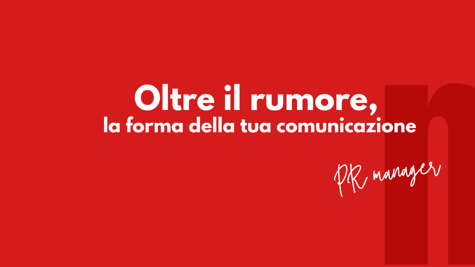 Oltre il rumore, la forma della tua comunicazione - PR Manager by Netlife s.r.l.